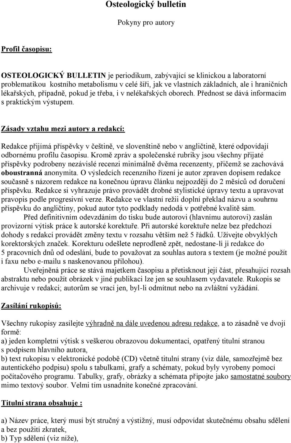 Zásady vztahu mezi autory a redakcí: Redakce přijímá příspěvky v češtině, ve slovenštině nebo v angličtině, které odpovídají odbornému profilu časopisu.