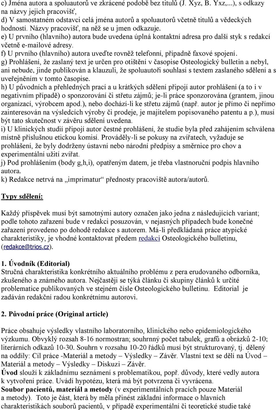 e) U prvního (hlavního) autora bude uvedena úplná kontaktní adresa pro další styk s redakcí včetně e-mailové adresy. f) U prvního (hlavního) autora uveďte rovněž telefonní, případně faxové spojení.