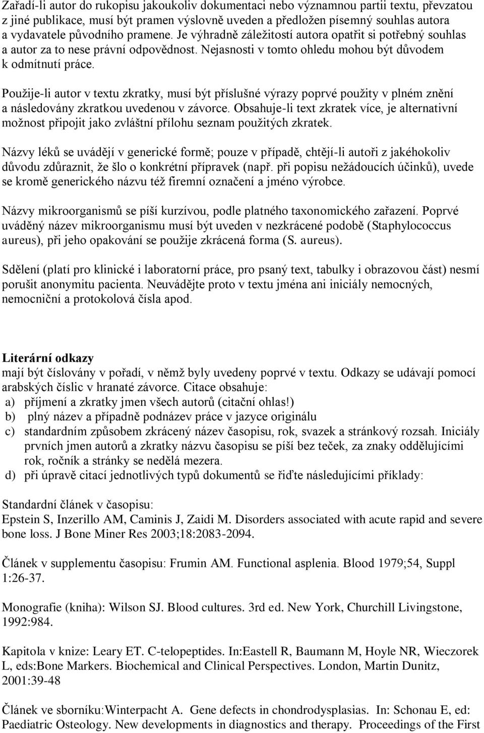 Použije-li autor v textu zkratky, musí být příslušné výrazy poprvé použity v plném znění a následovány zkratkou uvedenou v závorce.