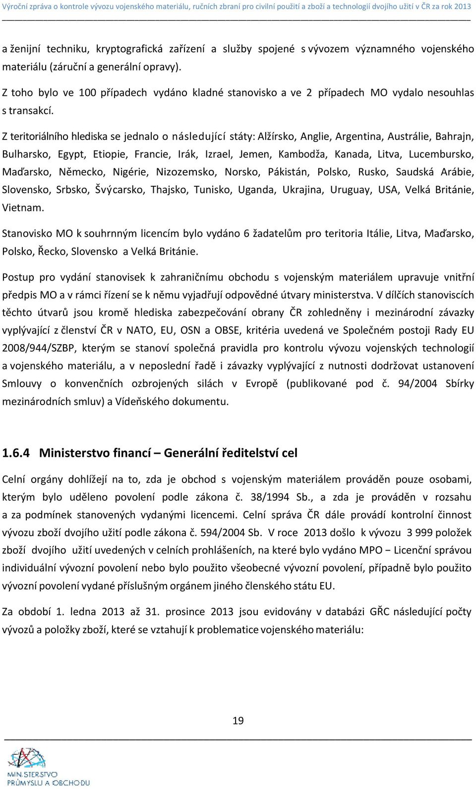 Z teritoriálního hlediska se jednalo o následující státy: Alžírsko, Anglie, Argentina, Austrálie, Bahrajn, Bulharsko, Egypt, Etiopie, Francie, Irák, Izrael, Jemen, Kambodža, Kanada, Litva,