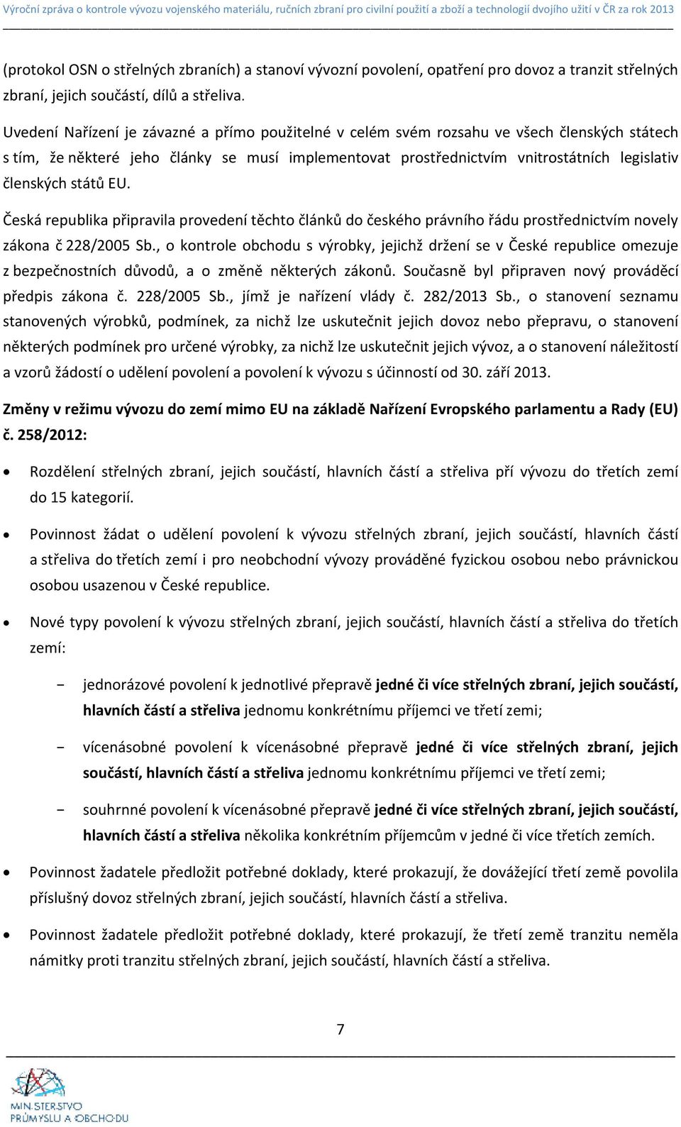 států EU. Česká republika připravila provedení těchto článků do českého právního řádu prostřednictvím novely zákona č 228/2005 Sb.