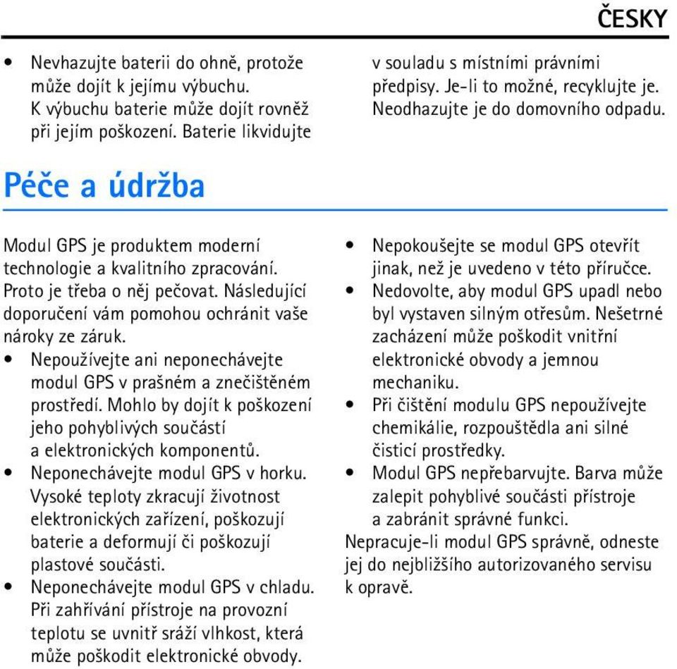 Následující doporuèení vám pomohou ochránit va¹e nároky ze záruk. Nepou¾ívejte ani neponechávejte modul GPS v pra¹ném a zneèi¹tìném prostøedí.