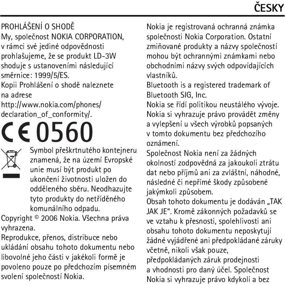 Symbol pøe¹krtnutého kontejneru znamená, ¾e na území Evropské unie musí být produkt po ukonèení ¾ivotnosti ulo¾en do oddìleného sbìru. Neodhazujte tyto produkty do netøídìného komunálního odpadu.