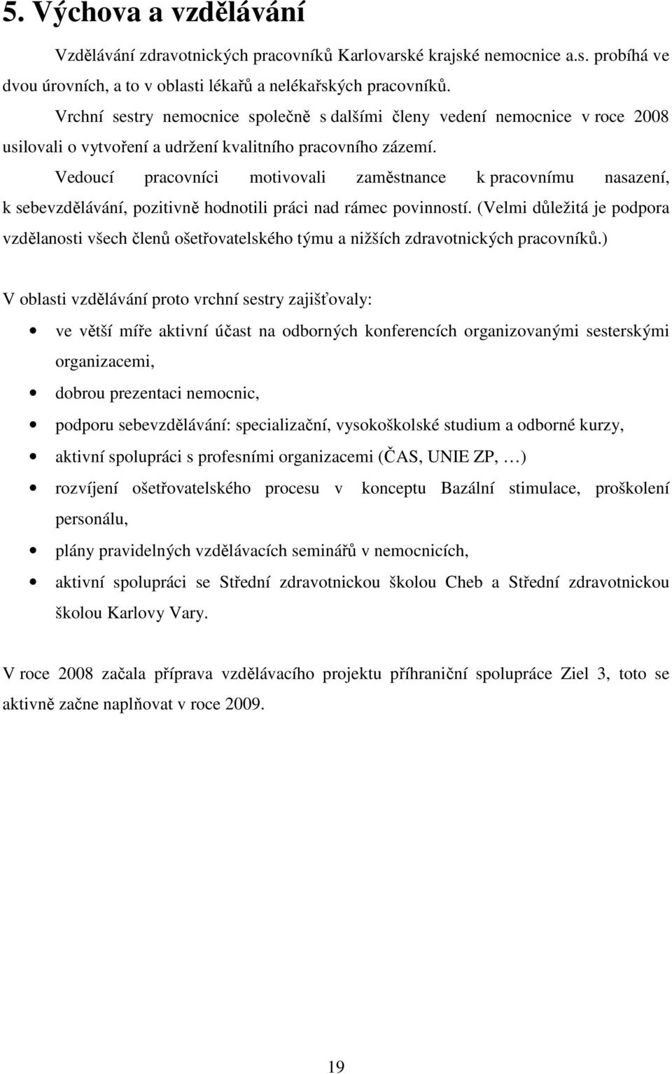 Vedoucí pracovníci motivovali zaměstnance k pracovnímu nasazení, k sebevzdělávání, pozitivně hodnotili práci nad rámec povinností.