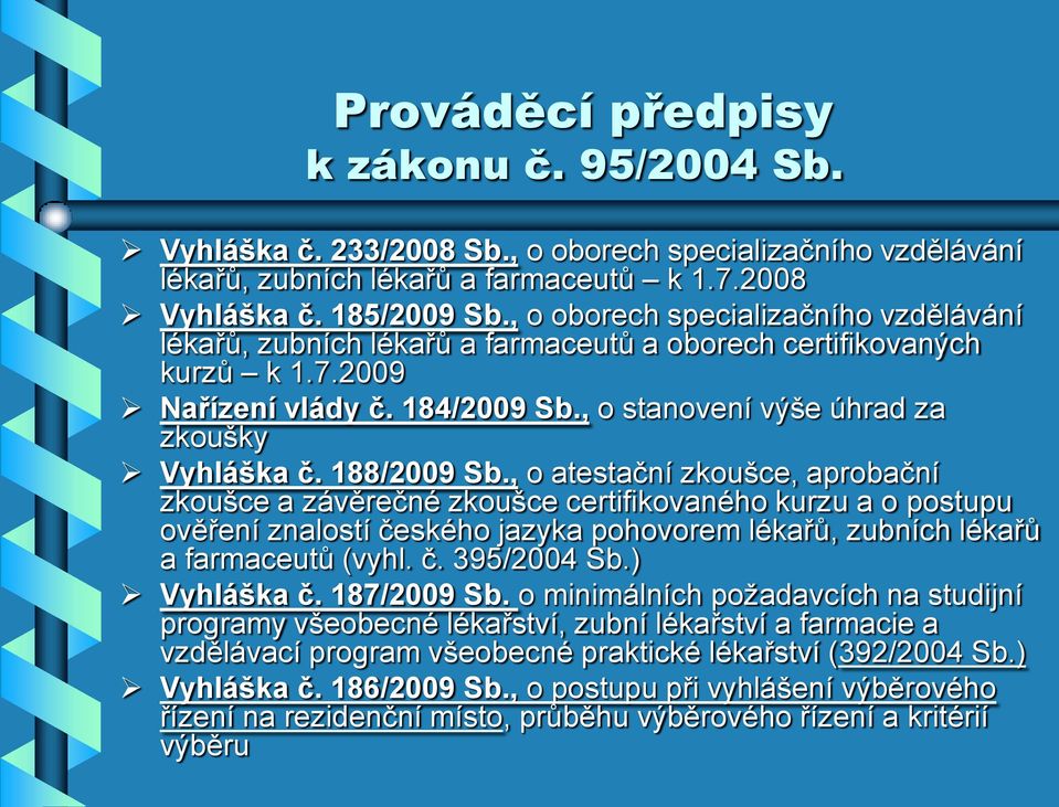 188/2009 Sb., o atestační zkoušce, aprobační zkoušce a závěrečné zkoušce certifikovaného kurzu a o postupu ověření znalostí českého jazyka pohovorem lékařů, zubních lékařů a farmaceutů (vyhl. č. 395/2004 Sb.