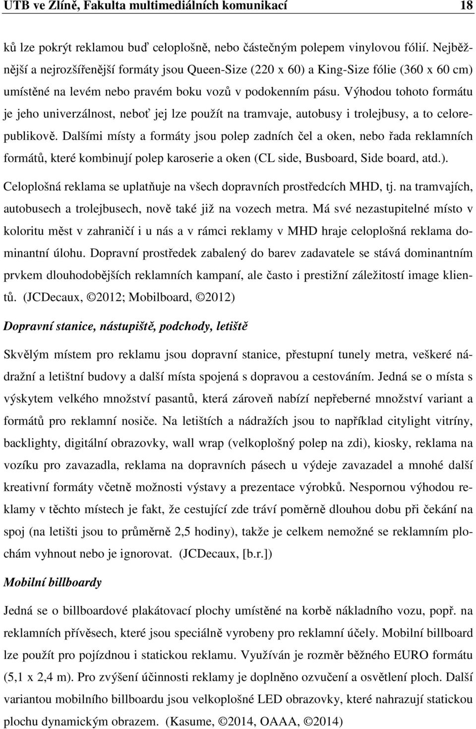 Výhodou tohoto formátu je jeho univerzálnost, neboť jej lze použít na tramvaje, autobusy i trolejbusy, a to celorepublikově.