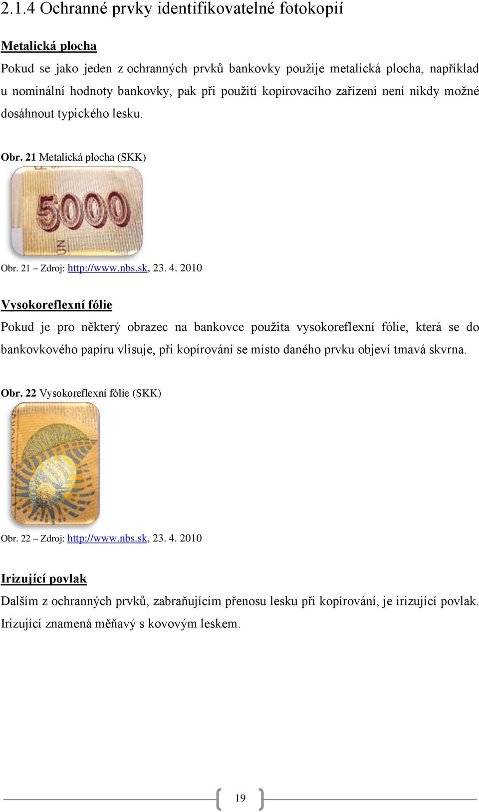 2010 Vysokoreflexní fólie Pokud je pro některý obrazec na bankovce pouţita vysokoreflexní fólie, která se do bankovkového papíru vlisuje, při kopírování se místo daného prvku objeví tmavá