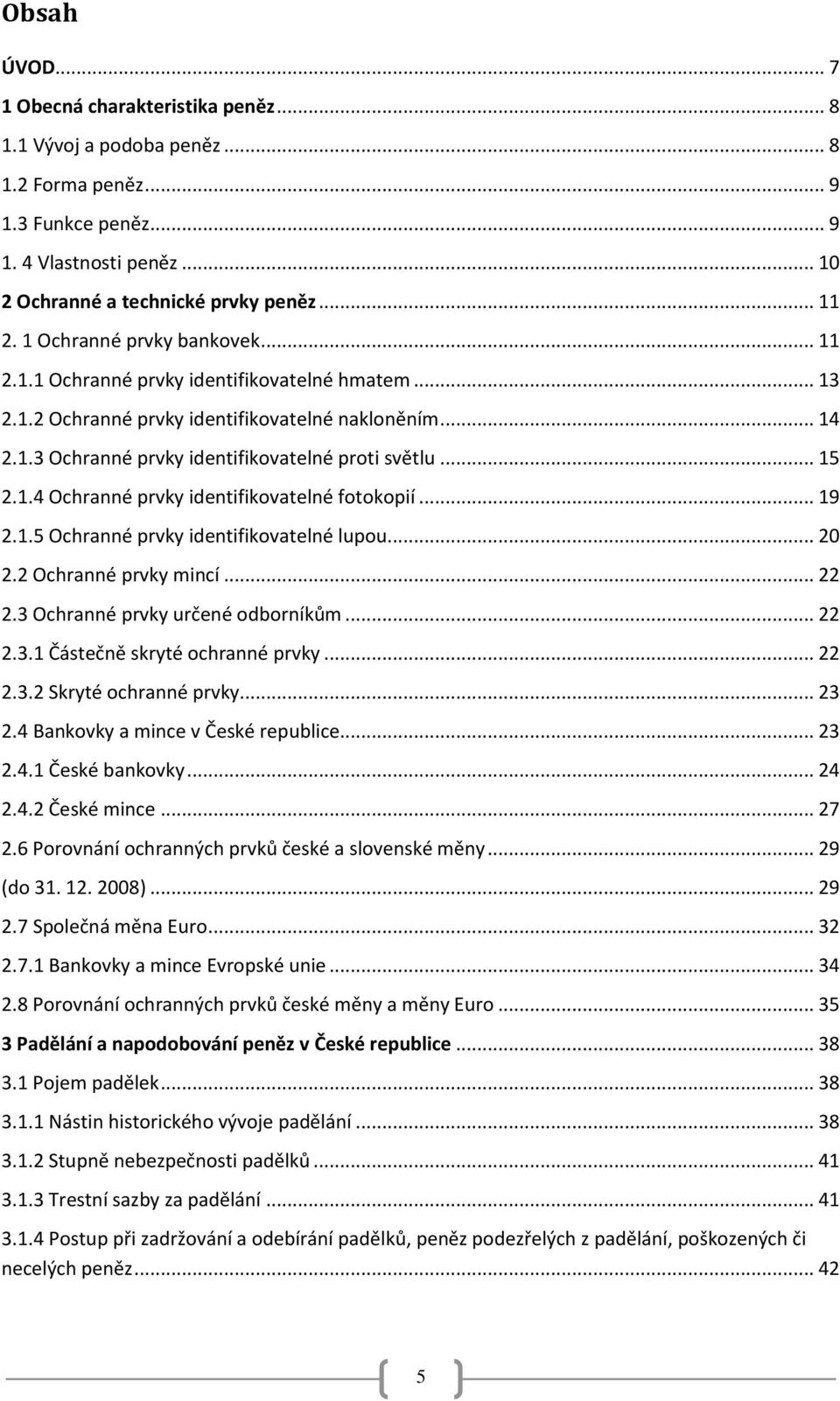 1.4 Ochranné prvky identifikovatelné fotokopií... 19 2.1.5 Ochranné prvky identifikovatelné lupou... 20 2.2 Ochranné prvky mincí... 22 2.3 Ochranné prvky určené odborníkům... 22 2.3.1 Částečně skryté ochranné prvky.