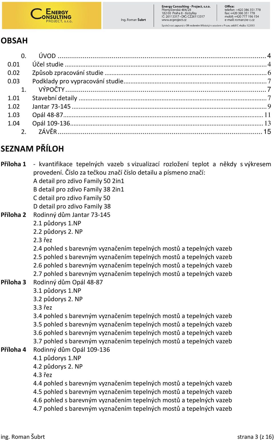 Číslo za tečkou značí číslo detailu a písmeno značí: A detail pro zdivo 50 2in1 B detail pro zdivo 38 2in1 C detail pro zdivo 50 D detail pro zdivo 38 Příloha 2 Rodinný dům Jantar 73-145 2.