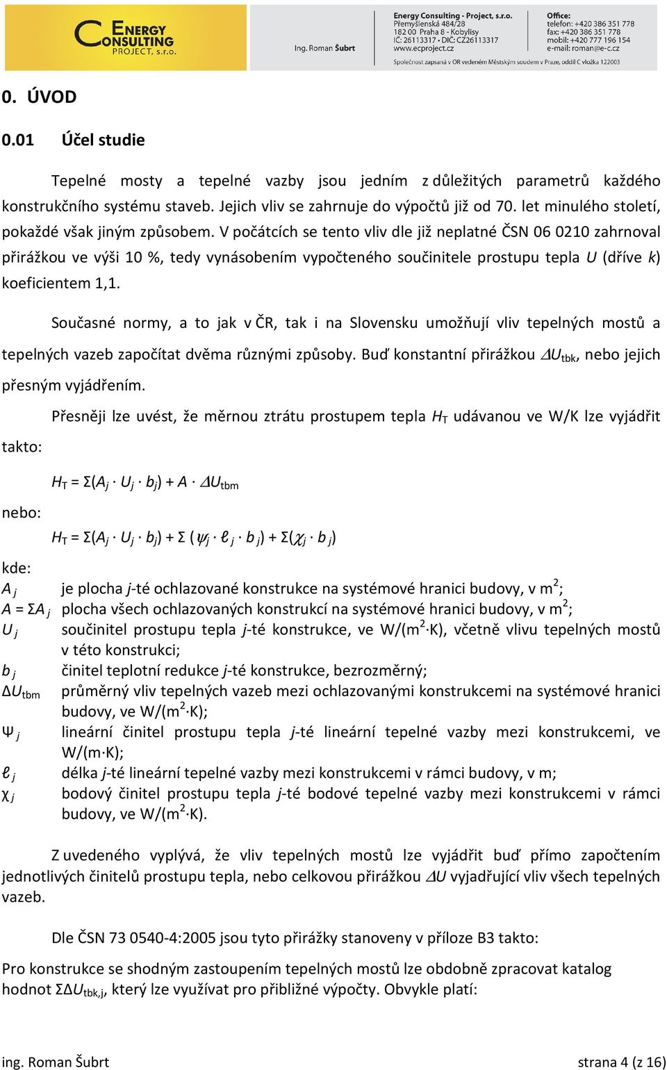 V počátcích se tento vliv dle již neplatné ČSN 06 0210 zahrnoval přirážkou ve výši 10 %, tedy vynásobením vypočteného součinitele prostupu tepla U (dříve k) koeficientem 1,1.