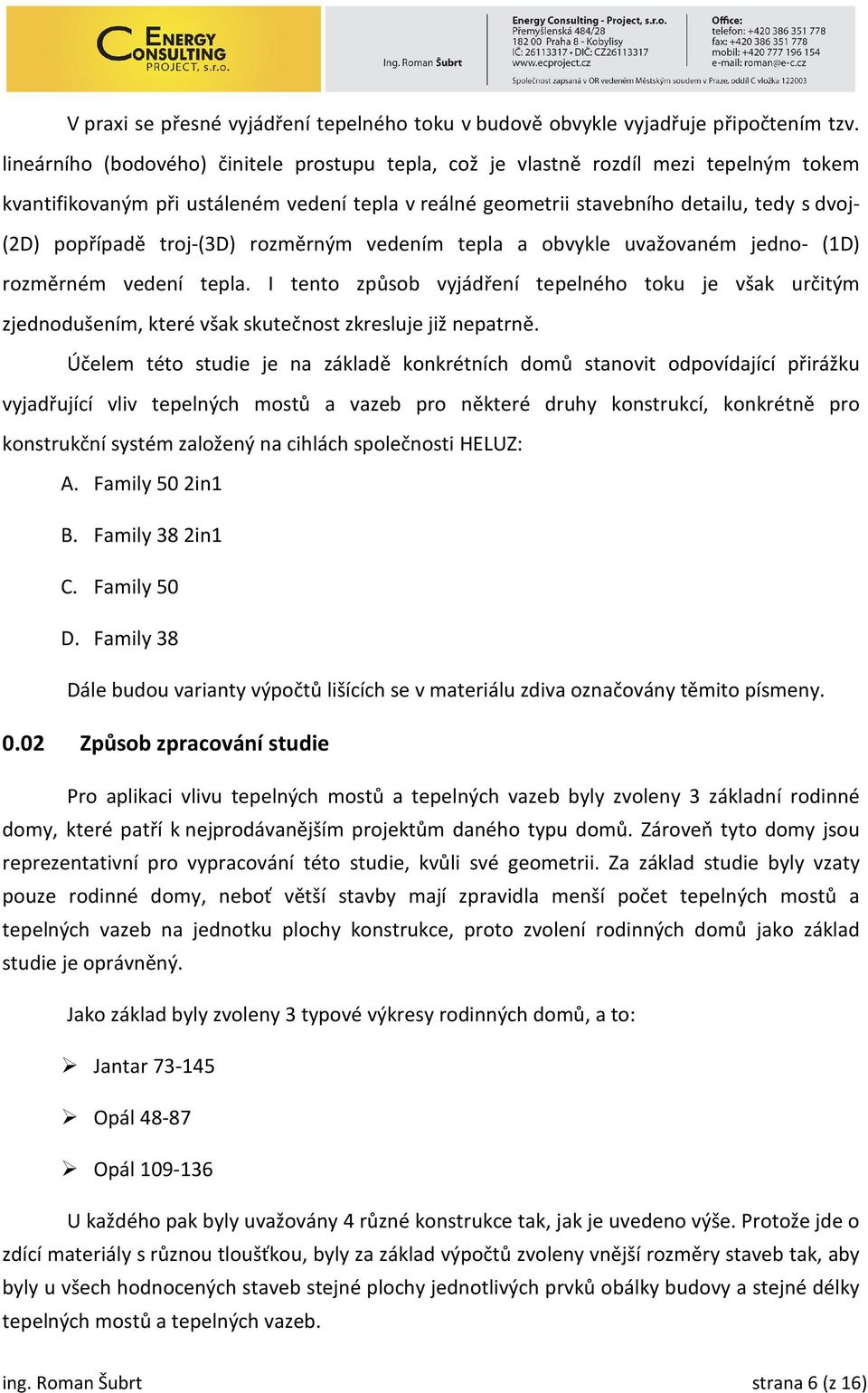 troj-(3d) rozměrným vedením tepla a obvykle uvažovaném jedno- (1D) rozměrném vedení tepla.