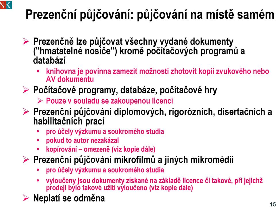 disertačních č a habilitačních prací pro účely výzkumu a soukromého studia pokud to autor nezakázal kopírování omezeně (viz kopie dále) Prezenční půjčování mikrofilmů a jiných