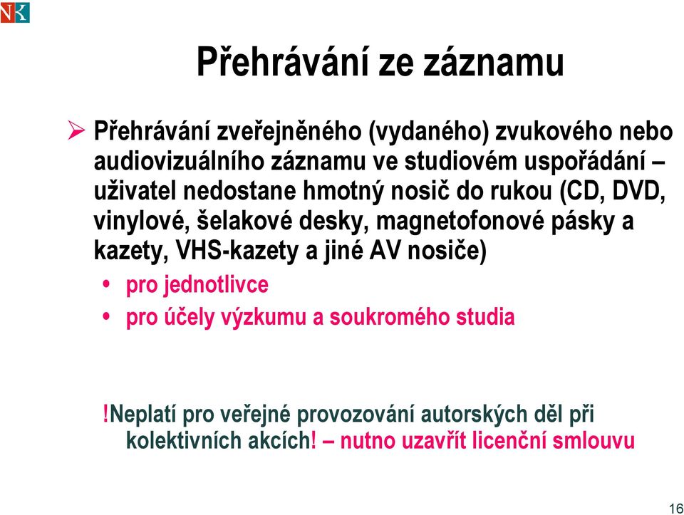 magnetofonové pásky a kazety, VHS-kazety a jiné AV nosiče) pro jednotlivce pro účely výzkumu a