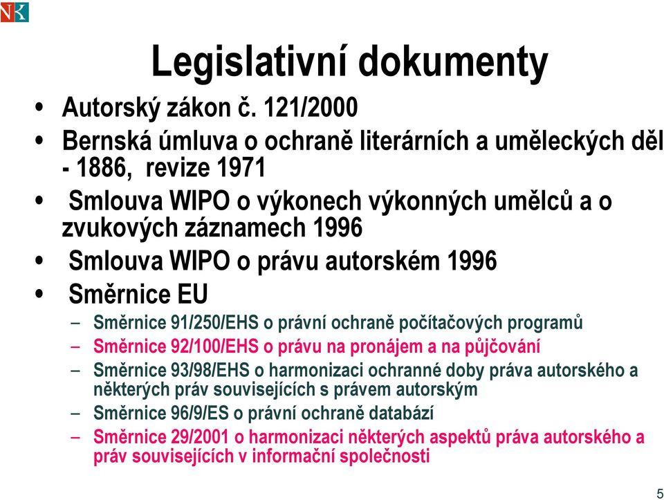 Smlouva WIPO o právu autorském 1996 Směrnice EU Směrnice 91/250/EHS o právní ochraně počítačových programů Směrnice 92/100/EHS o právu na pronájem a na