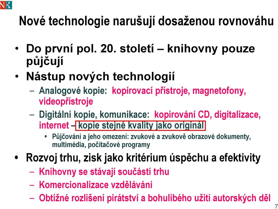 komunikace: kopírování CD, digitalizace, internet kopie stejné kvality jako originál Půjčování a jeho omezení: zvukové a zvukově obrazové