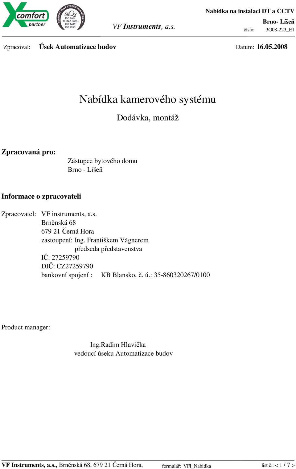 Zpracovatel: VF instruments, a.s. Brněnská 68 679 21 Černá Hora zastoupení: Ing.