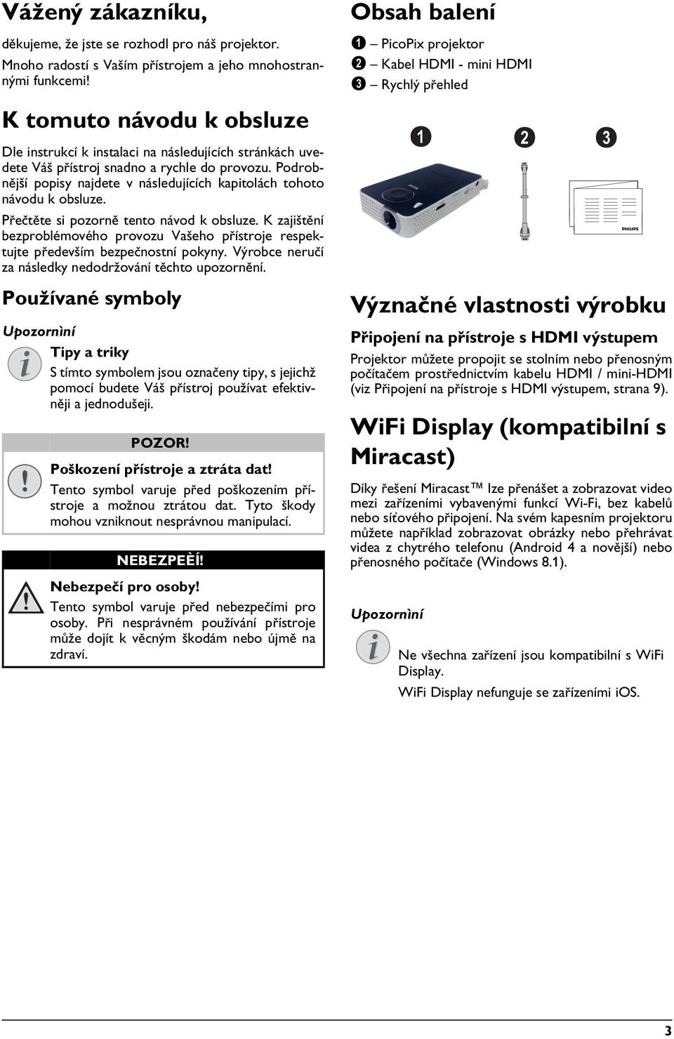 Podrobnější popisy najdete v následujících kapitolách tohoto návodu k obsluze. Přečtěte si pozorně tento návod k obsluze.