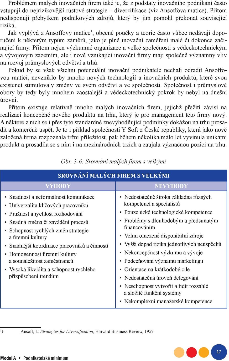 1 Jak vyplývá z Ansoffovy matice 2, obecné poučky a teorie často vůbec nedávají doporučení k některým typům záměrů, jako je plně inovační zaměření malé či dokonce začínající firmy.