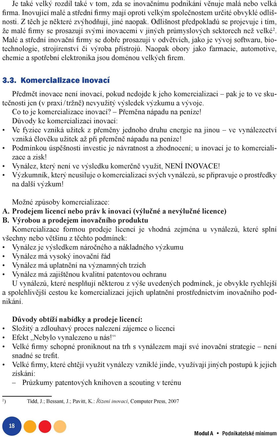 Malé a střední inovační firmy se dobře prosazují v odvětvích, jako je vývoj softwaru, biotechnologie, strojírenství či výroba přístrojů.