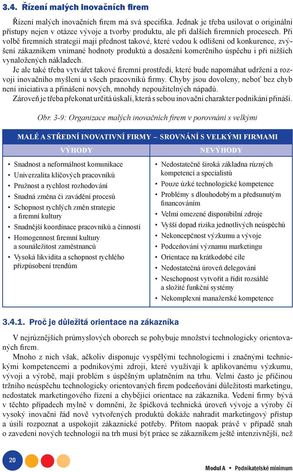 Při volbě firemních strategií mají přednost takové, které vedou k odlišení od konkurence, zvýšení zákazníkem vnímané hodnoty produktů a dosažení komerčního úspěchu i při nižších vynaložených