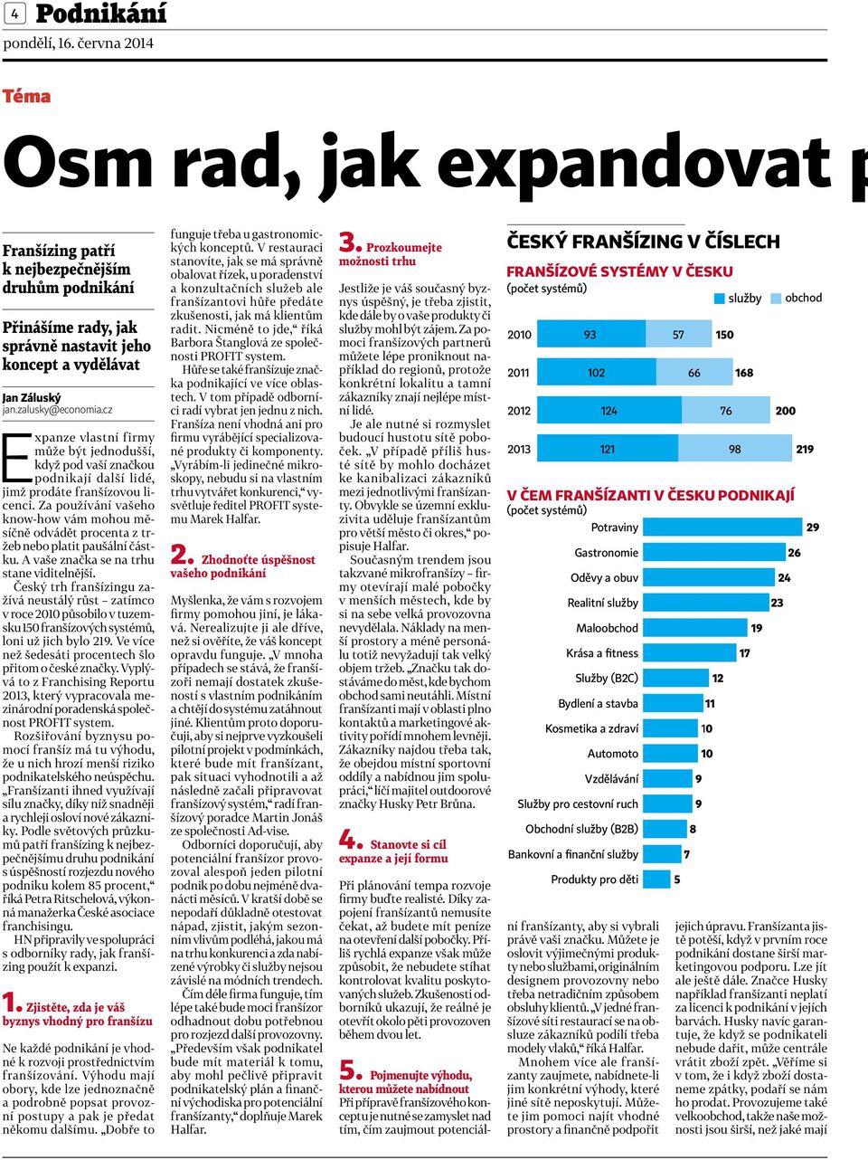 Za používání vašeho know-how vám mohou měsíčně odvádět procenta ztržeb nebo platit paušální částku. Avaše značka se na trhu stane viditelnější.