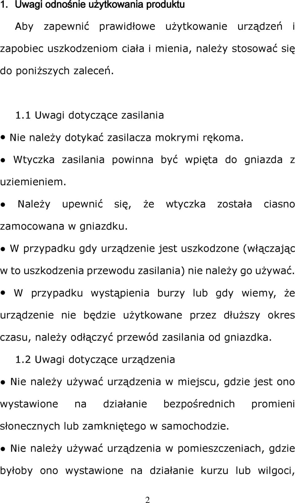 Należy upewnić się, że wtyczka została ciasno zamocowana w gniazdku. W przypadku gdy urządzenie jest uszkodzone (włączając w to uszkodzenia przewodu zasilania) nie należy go używać.