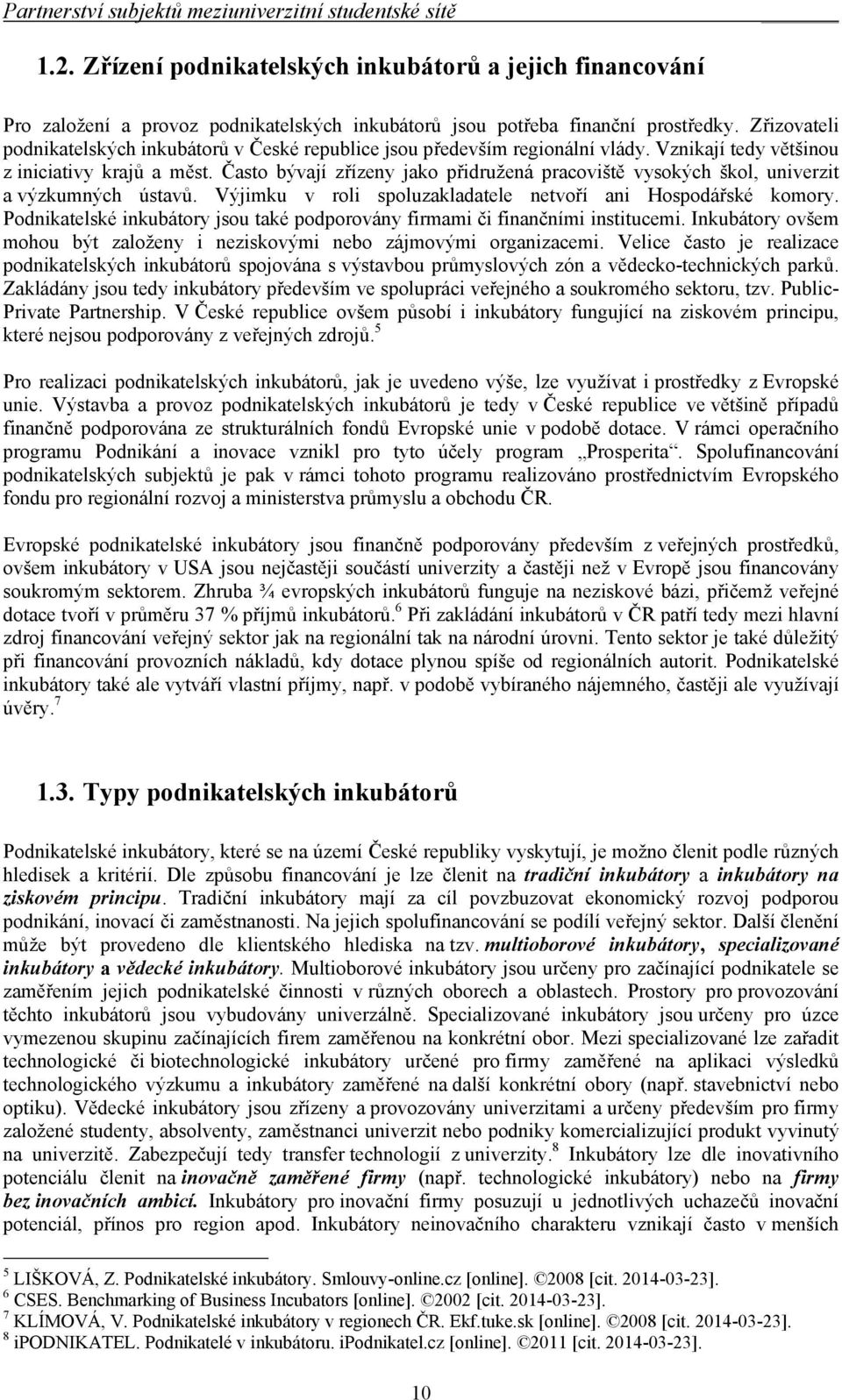 Často bývají zřízeny jako přidružená pracoviště vysokých škol, univerzit a výzkumných ústavů. Výjimku v roli spoluzakladatele netvoří ani Hospodářské komory.