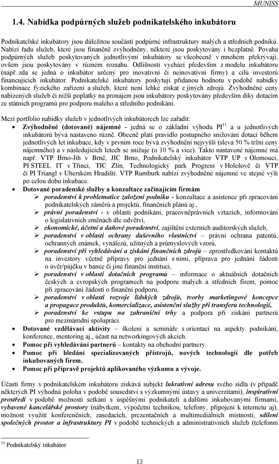 Povaha podpůrných služeb poskytovaných jednotlivými inkubátory se všeobecně v mnohém překrývají, ovšem jsou poskytovány v různém rozsahu. Odlišnosti vychází především z modelu inkubátoru (např.