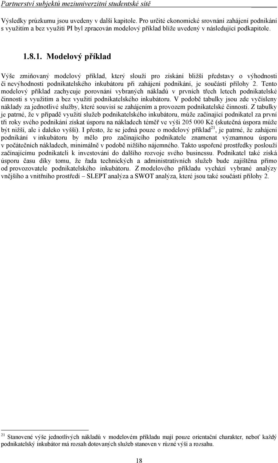 8.1. Modelový příklad Výše zmiňovaný modelový příklad, který slouží pro získání bližší představy o výhodnosti či nevýhodnosti podnikatelského inkubátoru při zahájení podnikání, je součástí přílohy 2.