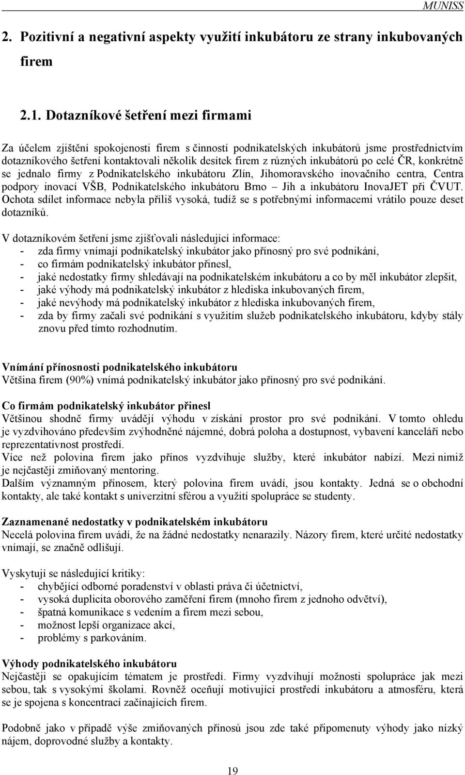 inkubátorů po celé ČR, konkrétně se jednalo firmy z Podnikatelského inkubátoru Zlín, Jihomoravského inovačního centra, Centra podpory inovací VŠB, Podnikatelského inkubátoru Brno Jih a inkubátoru