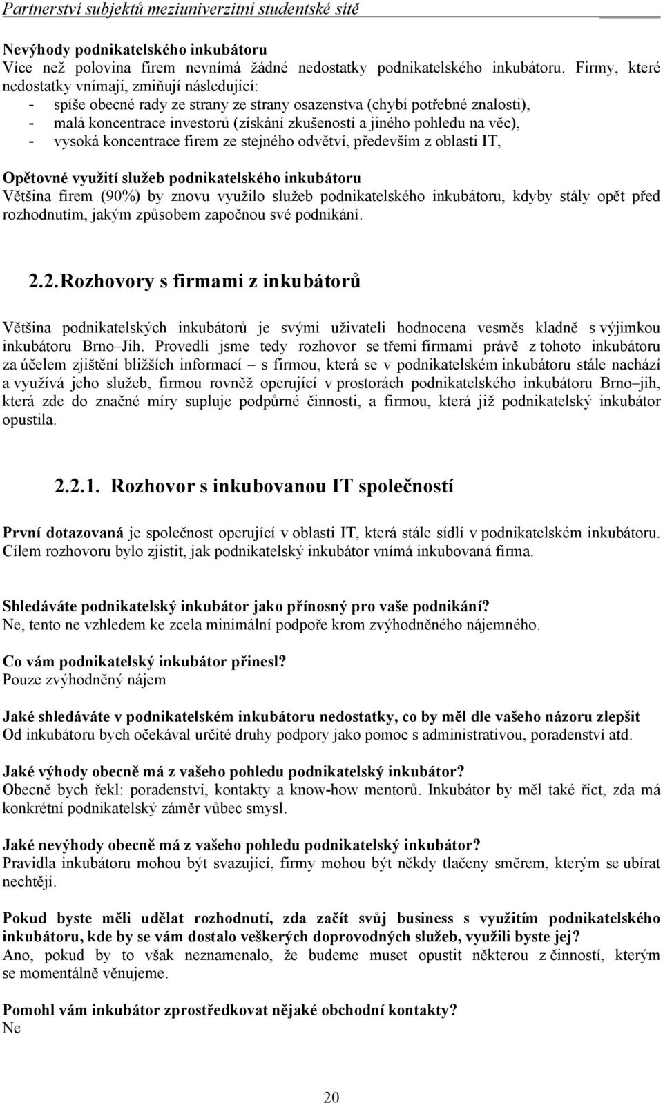 na věc), - vysoká koncentrace firem ze stejného odvětví, především z oblasti IT, Opětovné využití služeb podnikatelského inkubátoru Většina firem (90%) by znovu využilo služeb podnikatelského