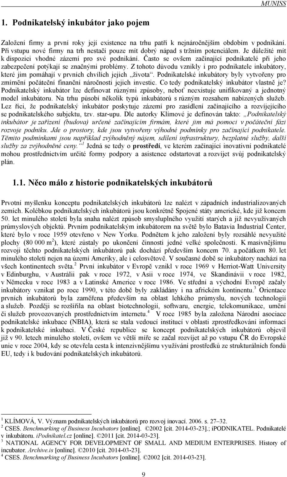 Často se ovšem začínající podnikatelé při jeho zabezpečení potýkají se značnými problémy. Z tohoto důvodu vznikly i pro podnikatele inkubátory, které jim pomáhají v prvních chvílích jejich života.