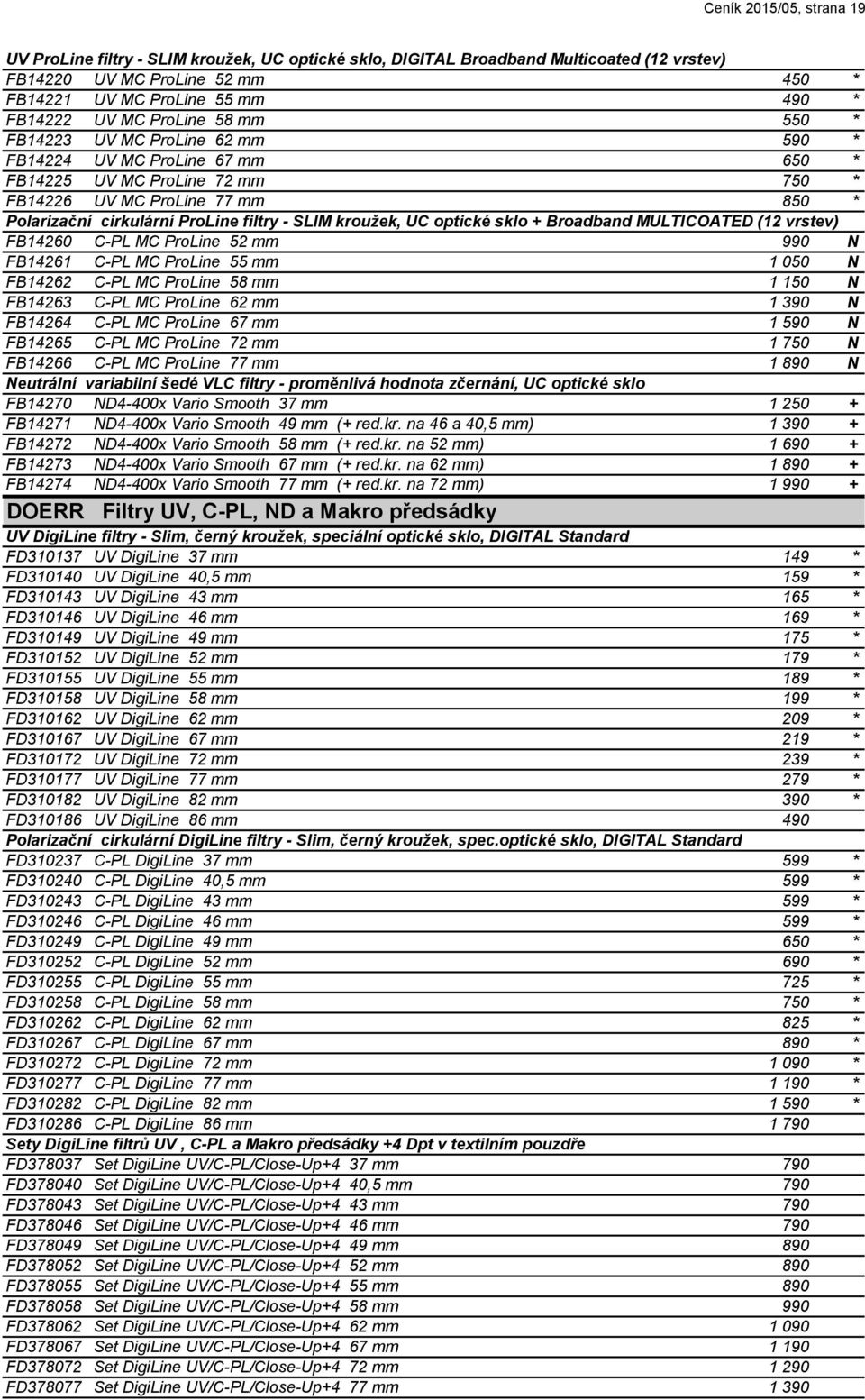 SLIM kroužek, UC optické sklo + Broadband MULTICOATED (12 vrstev) FB14260 C-PL MC ProLine 52 mm 990 N FB14261 C-PL MC ProLine 55 mm 1 050 N FB14262 C-PL MC ProLine 58 mm 1 150 N FB14263 C-PL MC