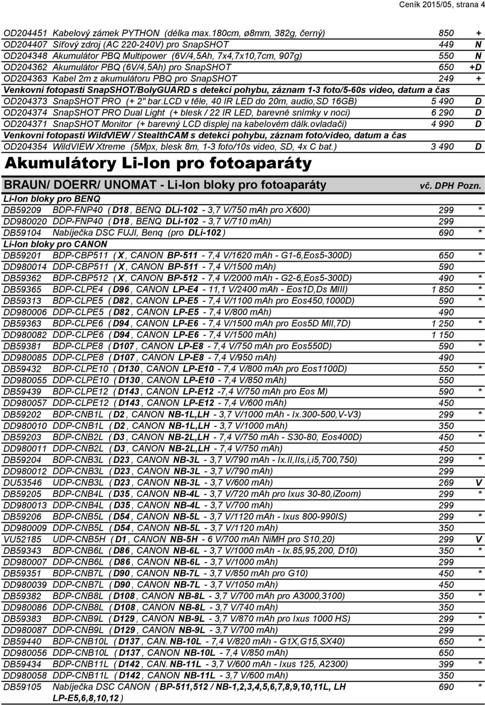 SnapSHOT 650 +D OD204363 Kabel 2m z akumulátoru PBQ pro SnapSHOT 249 + Venkovní fotopasti SnapSHOT/BolyGUARD s detekcí pohybu, záznam 1-3 foto/5-60s video, datum a čas OD204373 SnapSHOT PRO (+ 2" bar.