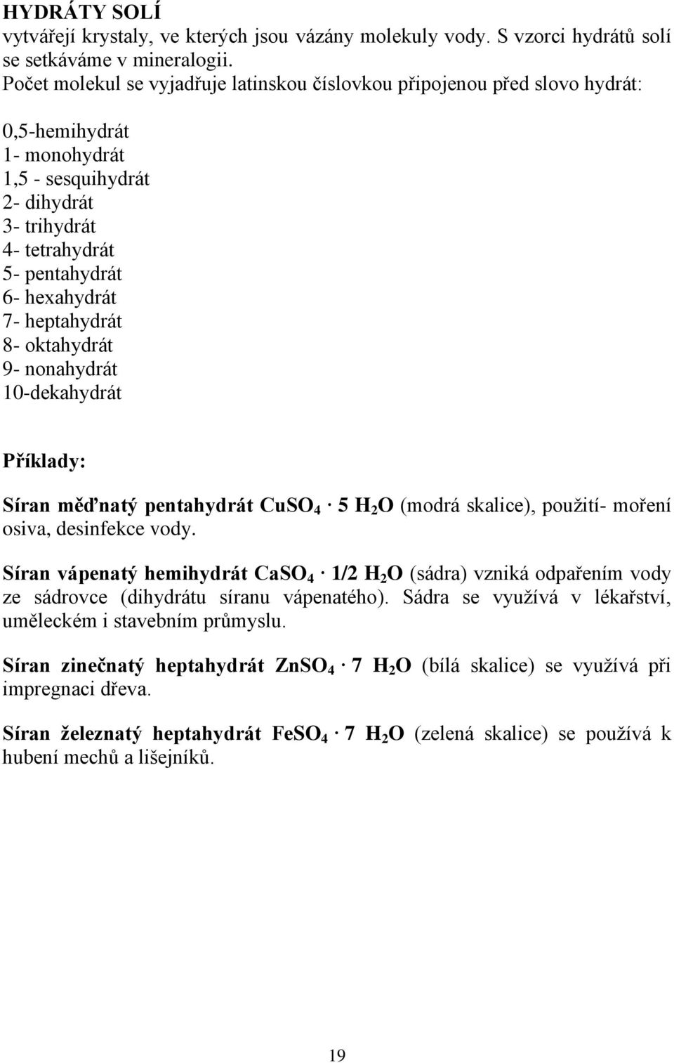 heptahydrát 8- oktahydrát 9- nonahydrát 0-dekahydrát Příklady: Síran měďnatý pentahydrát CuSO 4 5 H O (modrá skalice), použití- moření osiva, desinfekce vody.