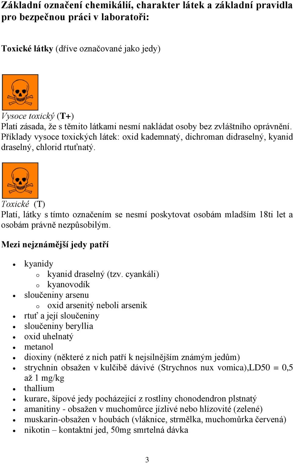 Toxické (T) Platí, látky s tímto označením se nesmí poskytovat osobám mladším 8ti let a osobám právně nezpůsobilým. Mezi nejznámější jedy patří kyanidy o kyanid draselný (tzv.