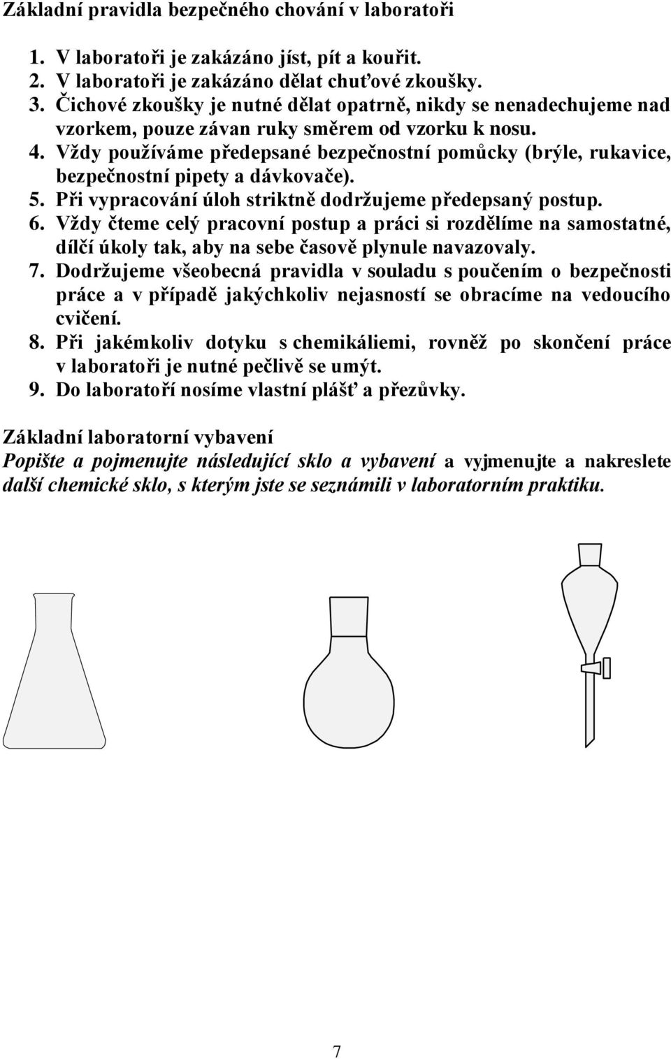 Vždy používáme předepsané bezpečnostní pomůcky (brýle, rukavice, bezpečnostní pipety a dávkovače). 5. Při vypracování úloh striktně dodržujeme předepsaný postup. 6.