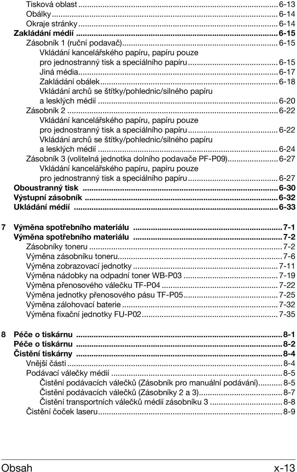 .. 6-18 Vkládání archů se štítky/pohlednic/silného papíru a lesklých médií... 6-20 Zásobník 2... 6-22 Vkládání kancelářského papíru, papíru pouze pro jednostranný tisk a speciálního papíru.