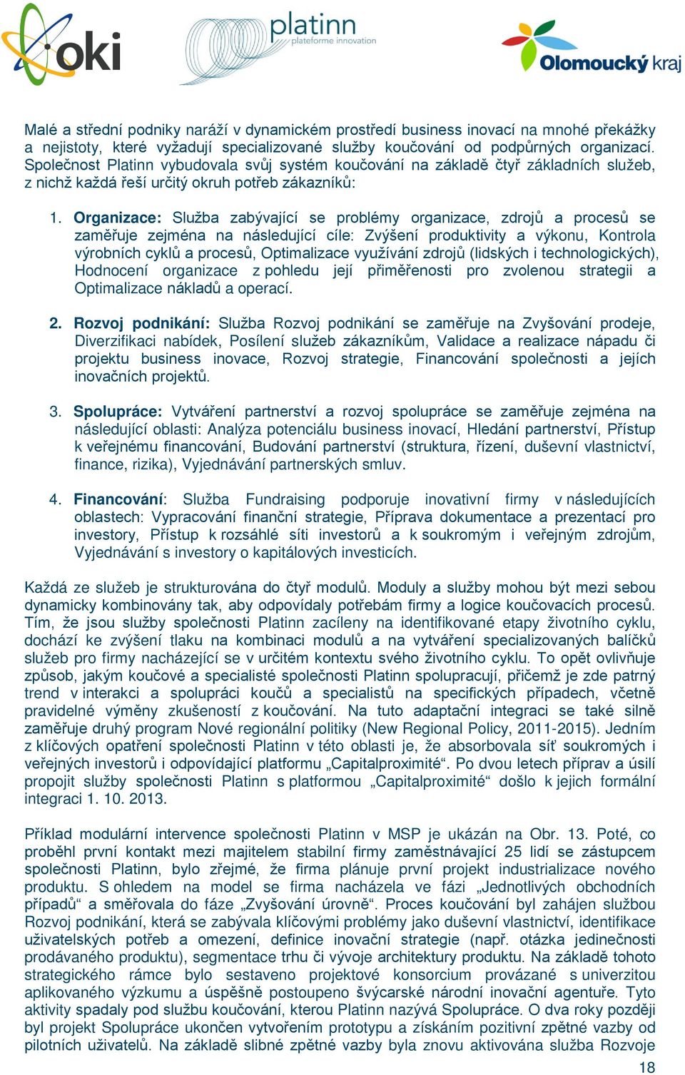 Organizace: Služba zabývající se problémy organizace, zdrojů a procesů se zaměřuje zejména na následující cíle: Zvýšení produktivity a výkonu, Kontrola výrobních cyklů a procesů, Optimalizace