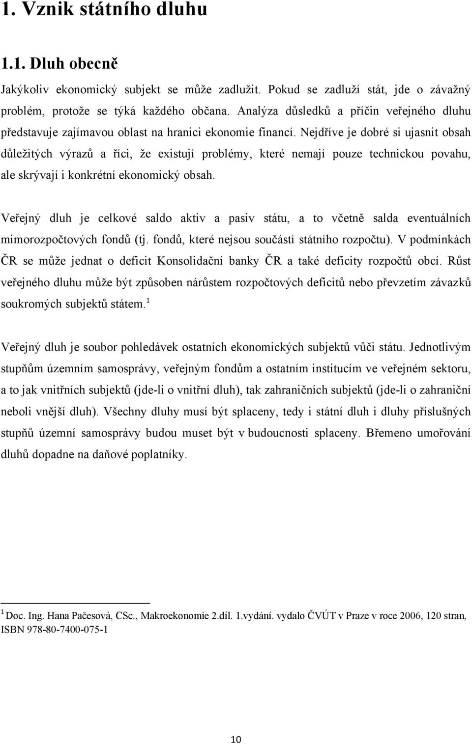 Nejdříve je dobré si ujasnit obsah důležitých výrazů a říci, že existují problémy, které nemají pouze technickou povahu, ale skrývají i konkrétní ekonomický obsah.