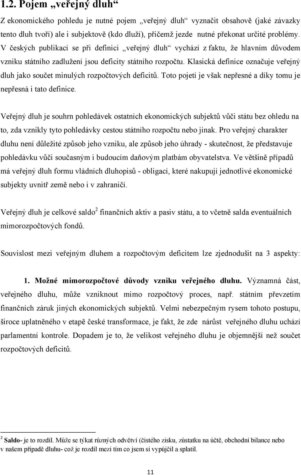 Klasická definice označuje veřejný dluh jako součet minulých rozpočtových deficitů. Toto pojetí je však nepřesné a díky tomu je nepřesná i tato definice.