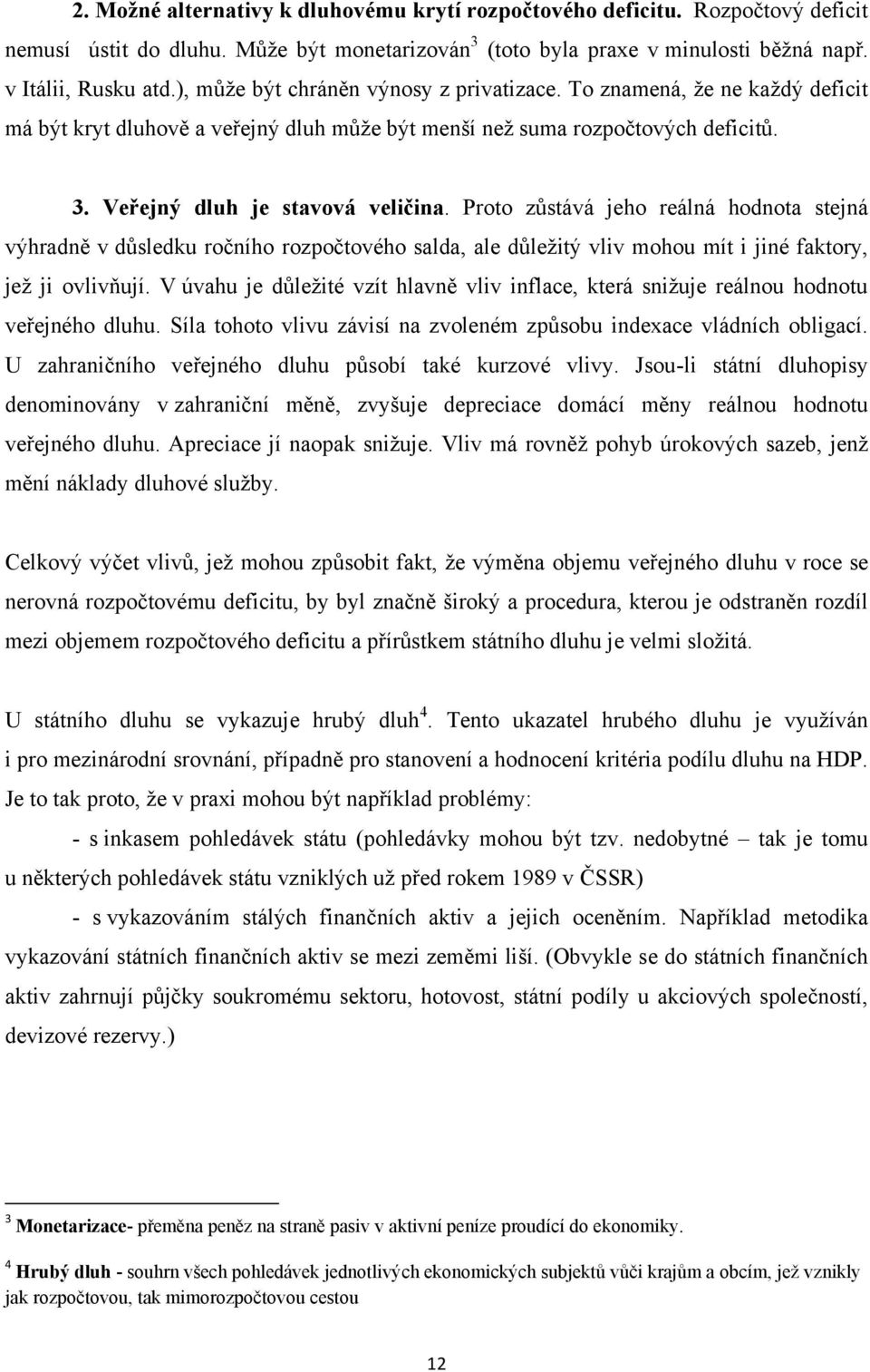 Proto zůstává jeho reálná hodnota stejná výhradně v důsledku ročního rozpočtového salda, ale důležitý vliv mohou mít i jiné faktory, jež ji ovlivňují.