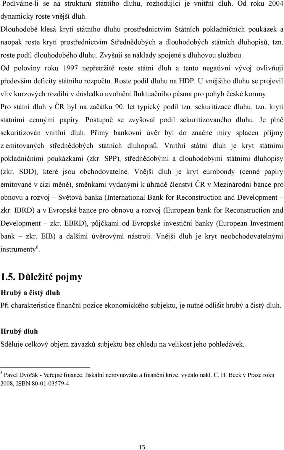 roste podíl dlouhodobého dluhu. Zvyšují se náklady spojené s dluhovou službou.