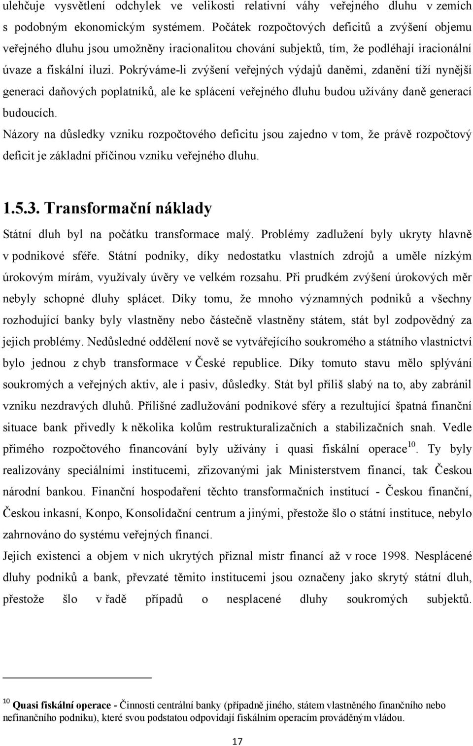 Pokrýváme-li zvýšení veřejných výdajů daněmi, zdanění tíží nynější generaci daňových poplatníků, ale ke splácení veřejného dluhu budou užívány daně generací budoucích.