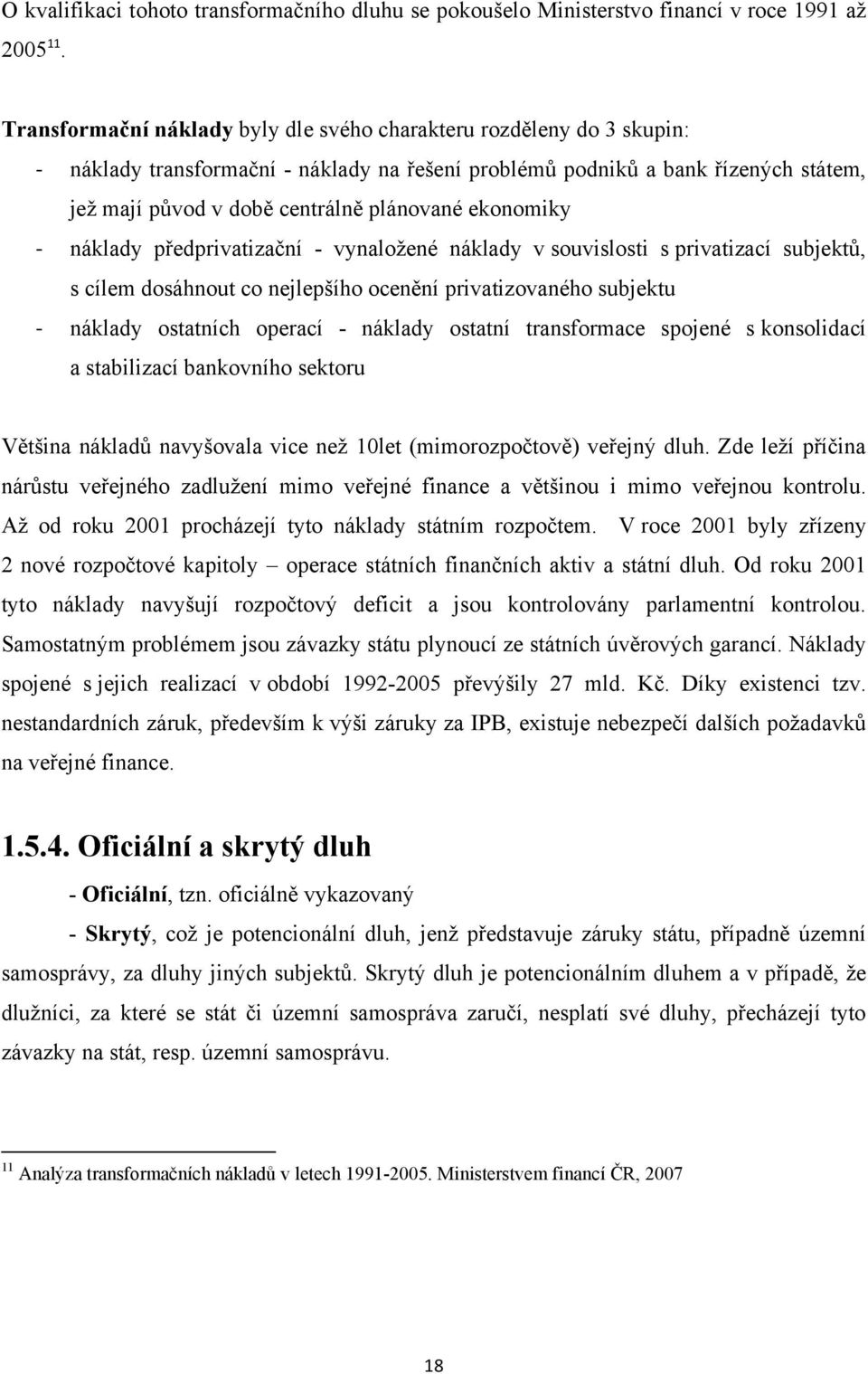 ekonomiky - náklady předprivatizační - vynaložené náklady v souvislosti s privatizací subjektů, s cílem dosáhnout co nejlepšího ocenění privatizovaného subjektu - náklady ostatních operací - náklady