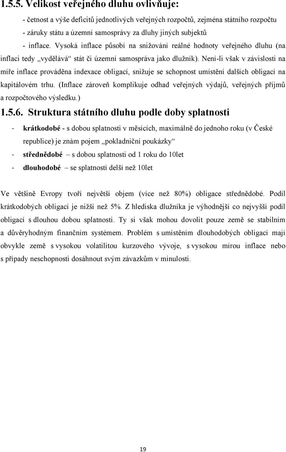 Není-li však v závislosti na míře inflace prováděna indexace obligací, snižuje se schopnost umístění dalších obligací na kapitálovém trhu.