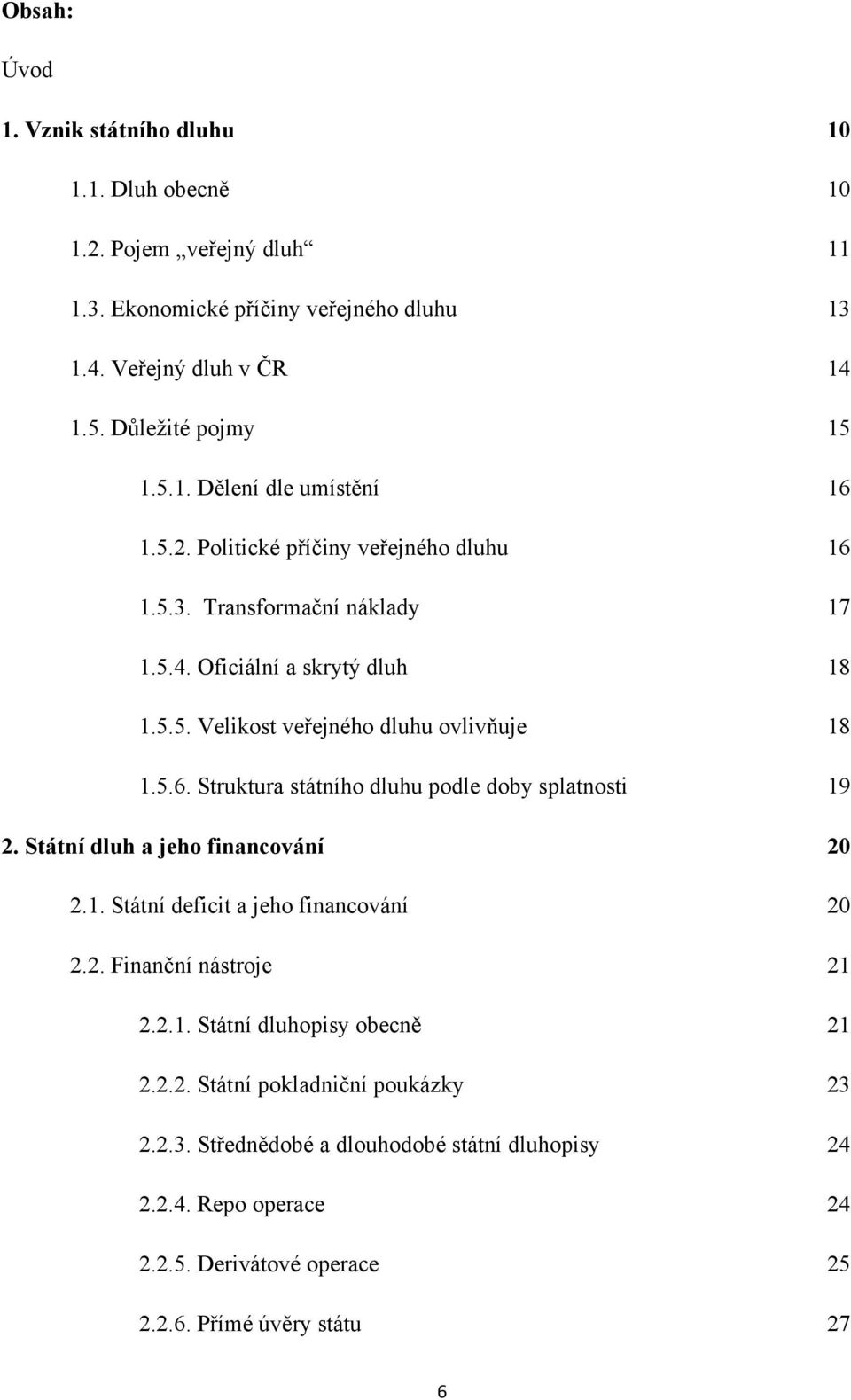 Státní dluh a jeho financování 20 2.1. Státní deficit a jeho financování 20 2.2. Finanční nástroje 21 2.2.1. Státní dluhopisy obecně 21 2.2.2. Státní pokladniční poukázky 23 