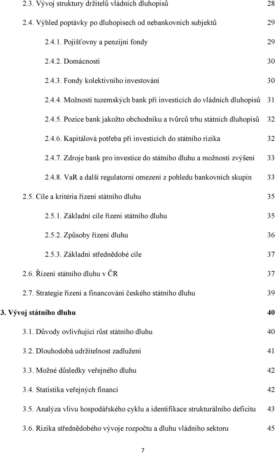 Kapitálová potřeba při investicích do státního rizika 32 2.4.7. Zdroje bank pro investice do státního dluhu a možnosti zvýšení 33 2.4.8.