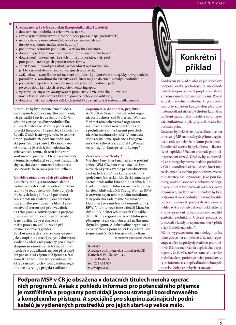 nalézt cestu ke zdrojům, podporovat cestování podnikatelů a získávání zkušeností, dotacemi především iniciovat rozvoj firem a porozumění trendům, dotace použít intenzivněji ke školením a pro poradce,