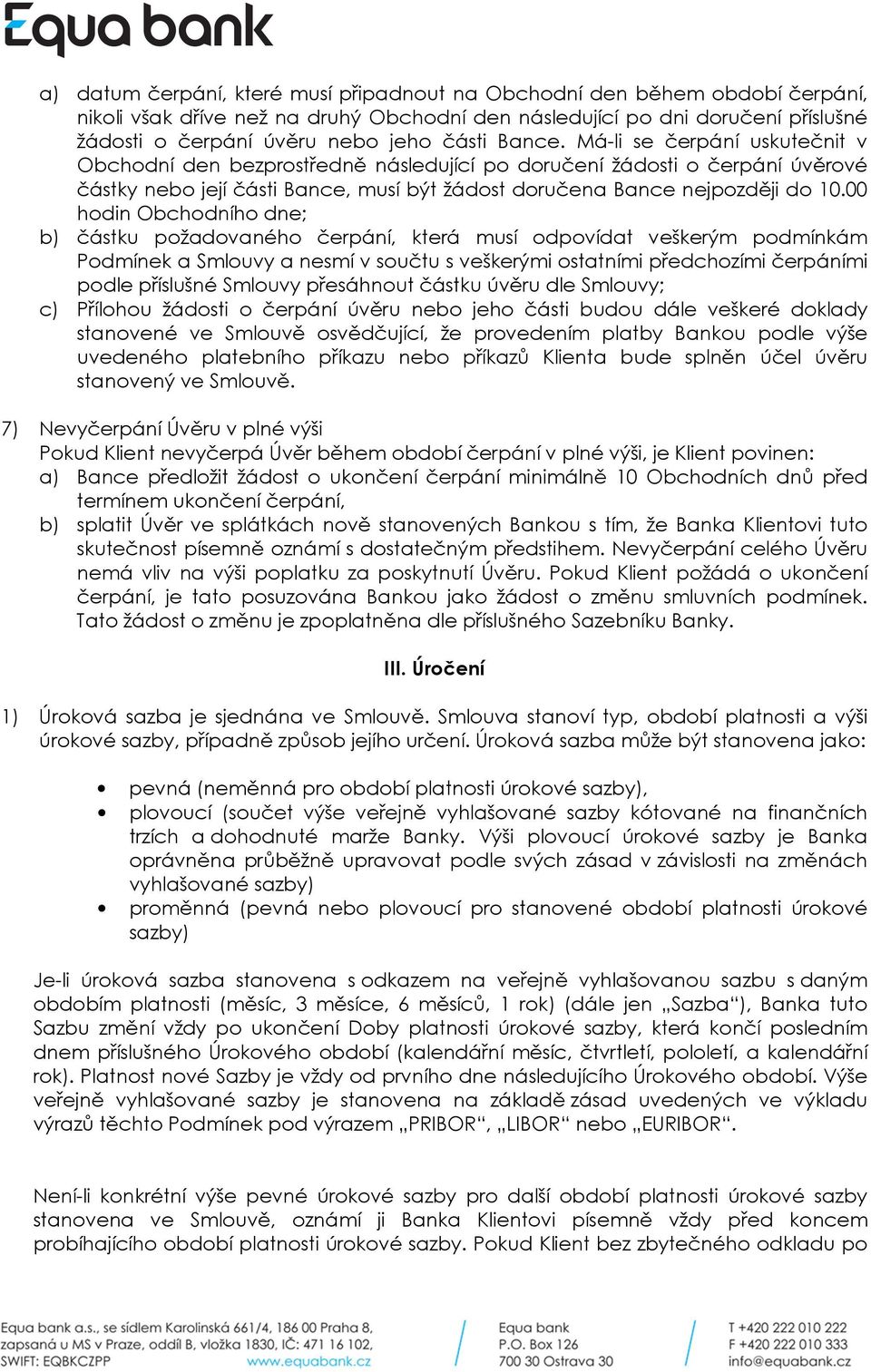 00 hodin Obchodního dne; b) částku požadovaného čerpání, která musí odpovídat veškerým podmínkám Podmínek a Smlouvy a nesmí v součtu s veškerými ostatními předchozími čerpáními podle příslušné